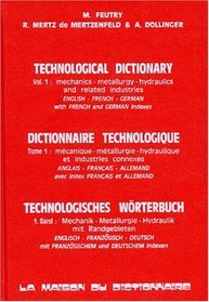 Technological dictionary: English, French, German, with French and German indexes = Dictionnaire technologique : anglais, francais, allemand, avec index ... mit franzosischen und deutschern Index