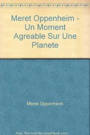 Meret Oppenheim - Un Moment Agreable Sur Une Planete