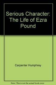 Serious Character: The Life of Ezra Pound