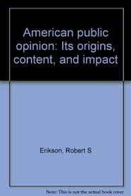 American public opinion: Its origins, content, and impact