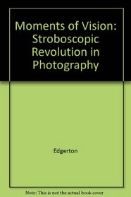 Moments of Vision: The Stroboscopic Revolution in Photography