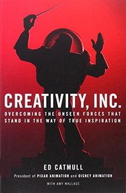 Creativity, Inc.: Overcoming the Unseen Forces That Stand in the Way of True Inspiration