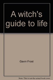 A witch's guide to life: A modern school of wise craft applies ancient teachings to the problems of the world today