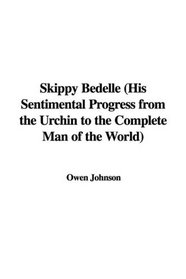 Skippy Bedelle (His Sentimental Progress from the Urchin to the Complete Man of the World)