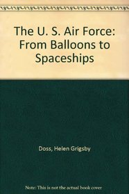 The U. S. Air Force: From Balloons to Spaceships