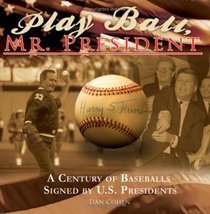 Play Ball, Mr. President: A Century of Baseballs Signed by U.S. Presidents