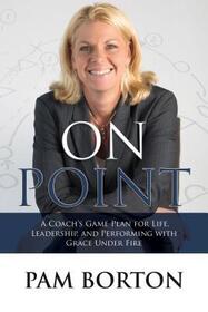 On Point: A Coach's Game Plan for Life, Leadership, and Performing with Grace Under Fire