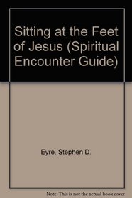 Sitting at the Feet of Jesus (Spiritual Encounter Guide)