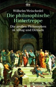 Die philosophische Hintertreppe. Vierunddreiig groe Philosophen in Alltag und Denken.