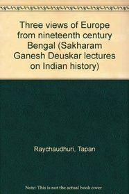 Three views of Europe from nineteenth century Bengal (Sakharam Ganesh Deuskar lectures on Indian history)