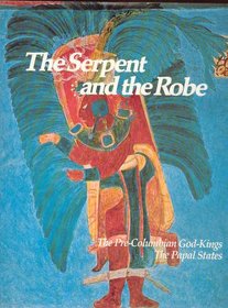The Serpent and the Robe: The Pre-Columbian God-Kings, The Papal States (Imperial Visions Series: The Rise and Fall of Empires)