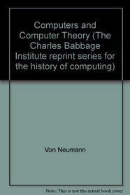 Papers of John von Neumann on Computers and Computing Theory (Charles Babbage Institute Reprint)