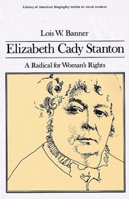 Elizabeth Cady Stanton: A Radical for Women's Rights (Library of American Biography Series)