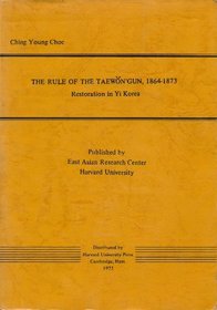 The Rule of the Taewon 'Gun, 1864-1873: Restoration in Yi Korea (Harvard East Asian Monographs (Paperback))