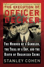 The Execution of Officer Becker: The Murder of a Gambler, The Trial of a Cop, and the Birth of Organized Crime