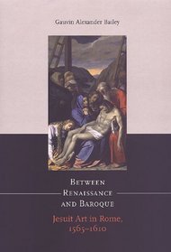 Between Renaissance and Baroque: Jesuit Art in Rome, 1565-1610