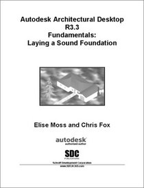 Autodesk Architectural Desktop R3.3 Fundamentals : Laying a Sound Foundation