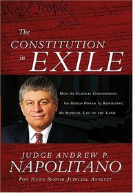 The Constitution in Exile : How the Federal Government Has Seized Power by Rewriting the Supreme Law of the Land