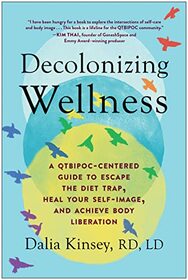 Decolonizing Wellness: A QTBIPOC-Centered Guide to Escape the Diet Trap, Heal Your Self-Image, and Achieve Body Liberation