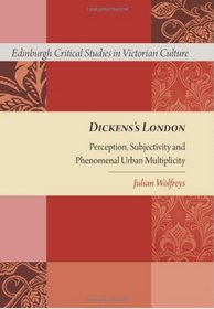 Dickens's London: Perception, Subjectivity and Phenomenal Urban Multiplicity (Edinburgh Critical Studies in Victorian Literature)