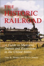 The Historic Railroad: A Guide to Museums, Depots and Excursions in the United States