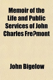 Memoir of the Life and Public Services of John Charles Fremont