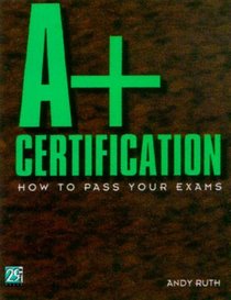 A+ Certification, How to Pass Your Exams