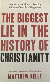 The Biggest Lie in the History of Christianity: How Modern Culture Is Robbing Billions of People of Happiness