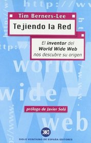 Tejiendo La Red - El Inventor del WWW Nos Descubre (Spanish Edition)