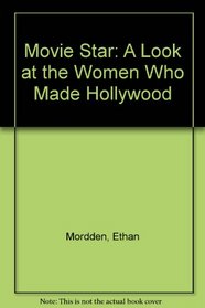 Movie Star: A Look at the Women Who Made Hollywood