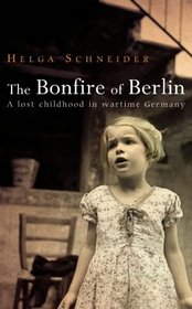 The Bonfire of Berlin : A lost childhood in wartime Germany