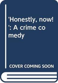 Honestly, now!: A crime comedy