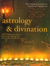 Astrology And Divination: Understanding Your Place in the Universe Through the Ancient Arts of Prediction