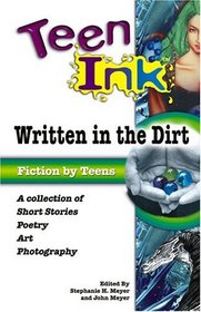 Teen Ink: Written in the Dirt : A Collection of Short Stories, Poetry, Art and Photography (Teen Ink Series)