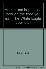 Health and happiness through the food you eat (The White Eagle booklets)