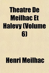 Thtre De Meilhac Et Halvy (Volume 6)