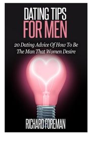 Dating Tips For Men: 20 Dating Advice Of How To Be The Man That Women Desire