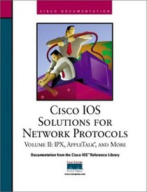 Cisco IOS Solutions for Network Protocols, Vol II, IPX, AppleTalk, and More