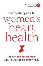 American Heart Association Complete Guide to Women's Heart Health: The Go Red for Women Way to Well-Being & Vitality