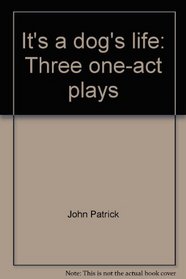 It's a Dog's Life : Three One-Act Plays