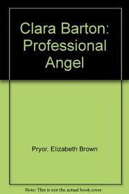 Clara Barton: Professional angel (Studies in Health, Illness  Caregiving)