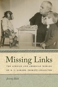Missing Links: The African and American Worlds of R. L. Garner, Primate Collector (Race in the Atlantic World, 1700-1900)