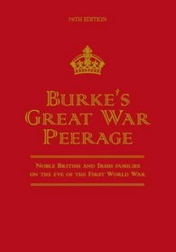 Burke's Great War Peerage: Noble British and Irish Families on the Eve of the First World War (Burke's Peerage)