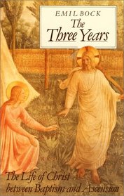The Three Years: The Life of Christ Between Baptism & Ascension