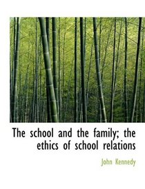 The school and the family; the ethics of school relations