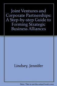 Joint Ventures and Corporate Partnerships: A Step-By-Step Guide to Forming Strategic Business Alliances