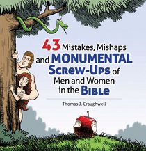 43 Mistakes, Mishaps and Monumental Screw-ups of Men and Women in the Bible