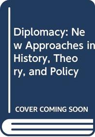 Diplomacy: New Approaches in History, Theory, and Policy