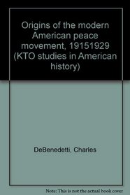 Origins of the modern American peace movement, 1915-1929 (KTO studies in American history)