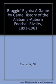 Braggin' Rights: A Game by Game History of the Alabama-Auburn Football Rivalry, 1893-1981